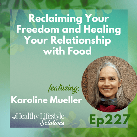 227: Karoline Mueller | Reclaiming Your Freedom and Healing Your Relationship with Food