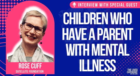 Children who have a parent with mental illness - Interview with Rose Cuff from Satellite Foundation