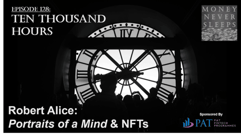 128: Ten Thousand Hours | Robert Alice, Portraits of a Mind and NFTs