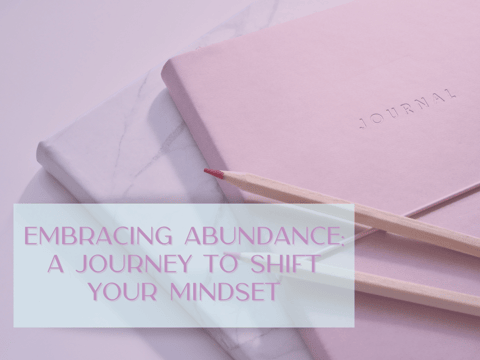 Embracing Abundance: A Journey to Shift Your Mindset Embracing Abundance: A Journey to Shift Your Mindset