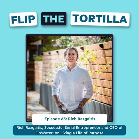 Episode 65: Rich Razgaitis, Successful Serial Entrepreneur and CEO of FloWater: on Living a Life of Purpose