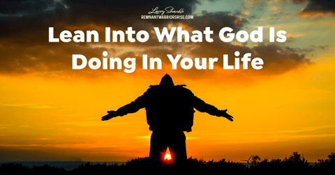 Lean Into What God Is Doing In Your Life