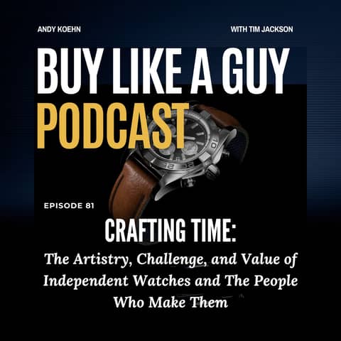 Ep. 81 - Crafting Time: The Artistry, Challenge, and Value of Independent Watches and The People Who Make Them