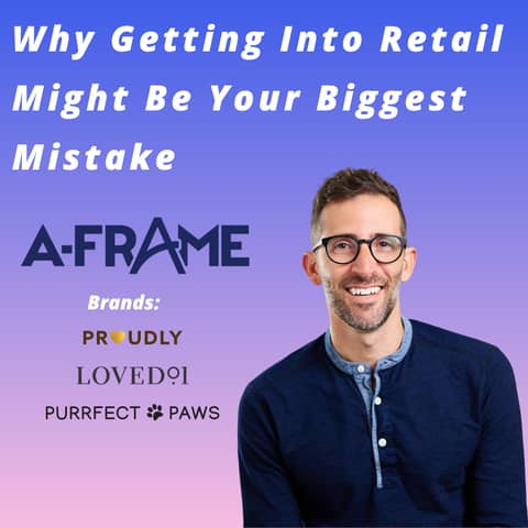 A-Frame Brands  -  Why Getting Into Retail Might Be Your Biggest Mistake