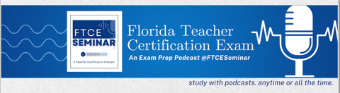 FTCE Seminar: Florida Teacher Certification Exam Podcast