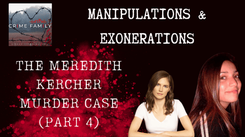 MANIPULATIONS & EXONERATIONS: THE MEREDITH KERCHER MURDER CASE (PART 4)