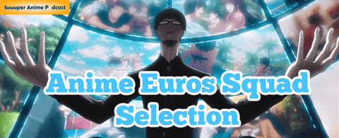 Anime Euro 2024 Squad Selection