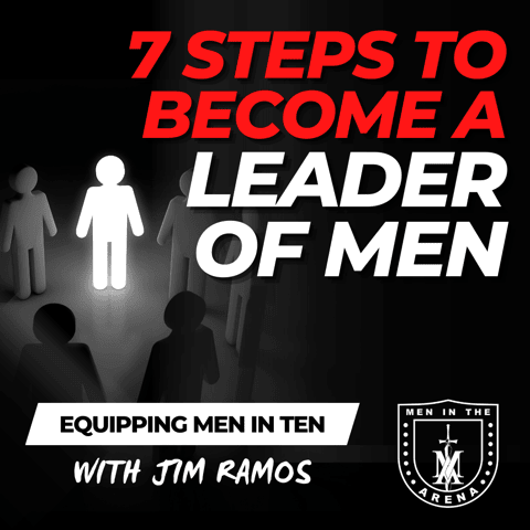 7 Steps to Become a Leader of Men - Equipping Men in Ten EP 652
