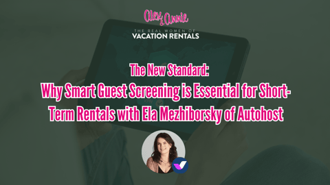 The New Standard: Why Smart Guest Screening is Essential for Short-Term Rentals with Ela Mezhiborsky of Autohost