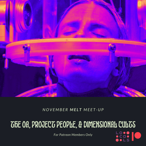 Patreon & Locals Bonus Episode: November Melt Meet-up | The OA, Project People, and Dimensional Cults