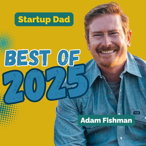 What 46 Dads Taught Me About Modern Fatherhood | Best of 2025 (Startup Dad Recap)