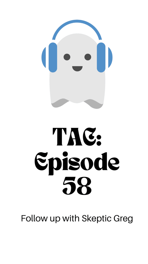 Episode 58: Skeptic Greg weighs in.