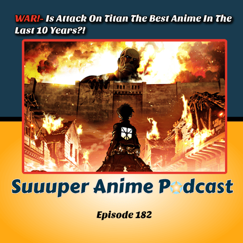 WAR! – Is Attack On Titan The Best Anime In The Last 10 Years?! | Ep.182
