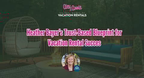 Heather Bayer’s Trust-Based Blueprint for Vacation Rental Success