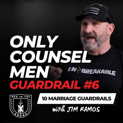 Guardrail #6: Only Counsel Men - Ten Boundaries for an Unbreakable Marriage - EP 978