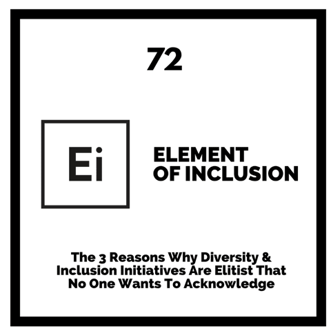 The 3 Reasons Why Diversity & Inclusion Initiatives Are Elitist That No One Wants To Acknowledge