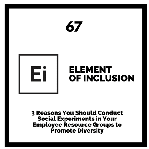 3 Reasons You Should Conduct Social Experiments in Your Employee Resource Groups to Promote Diversity