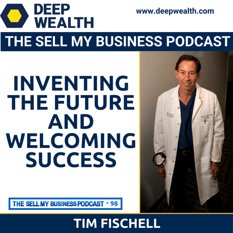 Tim Fischell On Inventing The Future And Welcoming Success (#98)