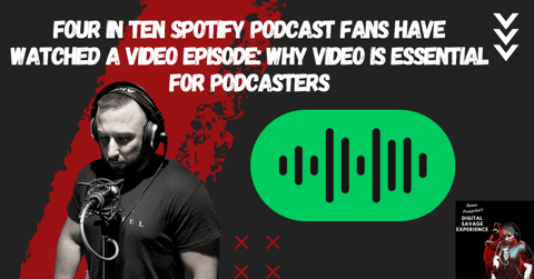 Four in Ten Spotify Podcast Fans Have Watched a Video Episode: Why Video is Essential for Podcasters