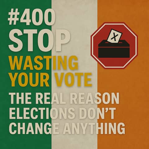 #400 STOP Wasting Your Vote The REAL Reason Elections Don't Change Anything