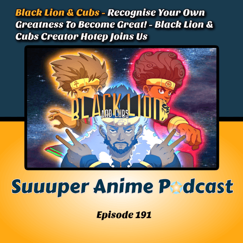 Recognise Your Own Greatness To Become Great! - Black Lion & Cubs Creator Hotep Joins To Speak About His Anime & Shares Knowledge On How To Be Great! | Ep. 191