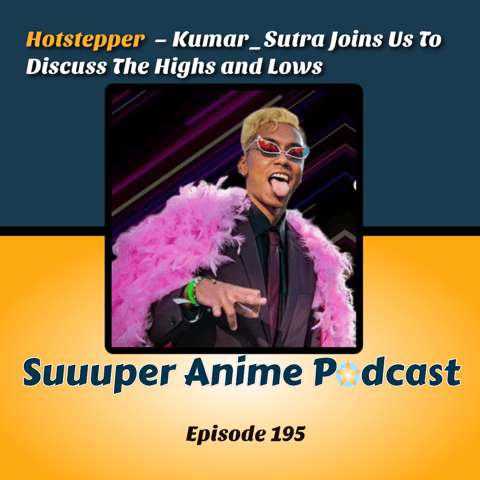 Hotstepper – Kumar_Sutra Joins Us To Discuss The Highs and Low Of Content Content Creation, Anime & Much More! | Ep.195