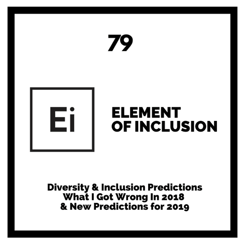 Diversity & Inclusion Predictions What I Got Wrong In 2018 & New Predictions for 2019
