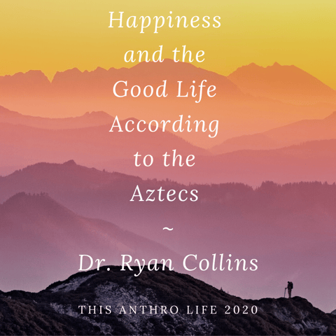 Happiness and the Good Life According to the Aztecs w/ Dr. Ryan Collins