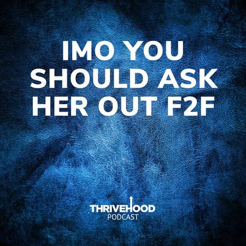 IMO You Should Ask Her Out F2F