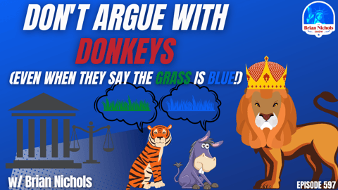 597: Don't Argue with Donkeys - (Even When they Say the Grass is Blue!) 597: Don't Argue with Donkeys - (Even When they Say the Grass is Blue!)