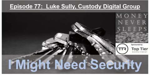 077: I Might Need Security (v2) - Luke Sully and Custody Digital Group