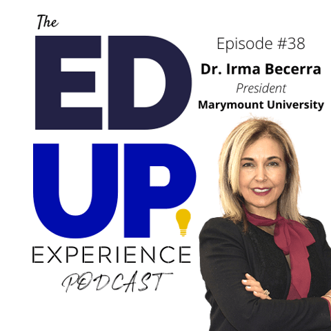38: The Most Important Investment is Higher Education - with Dr. Irma Becerra, President, Marymount University