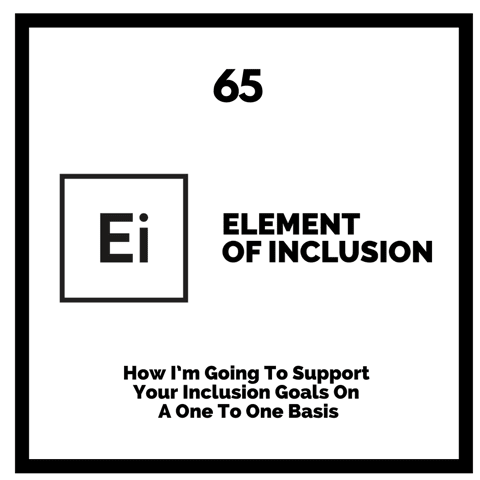 How I’m Going To Support Your Inclusion Goals On A One To One Basis