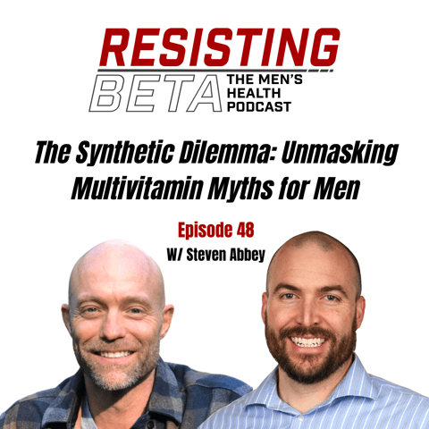 Ep 48: The Synthetic Dilemma: Unmasking Multivitamin Myths for Men W/ Steven Abbey