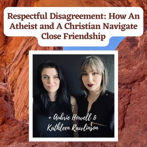 Respectful Disagreement: How An Athiest and A Christain Navigate Close Friendship + Aubrie Howell & Kathleen Rawlinson Respectful Disagreement: How An Athiest and A Christain Navigate Close Friendship + Aubrie Howell & Kathleen Rawlinson