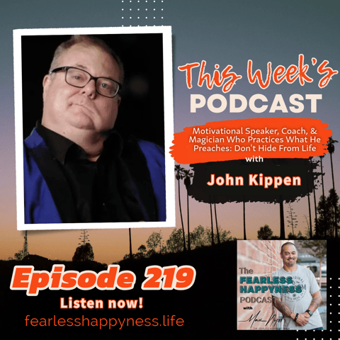 Motivational Speaker, Coach & Magician Who Practices What He Preaches: Don't Hide From Life with John Kippen | 219