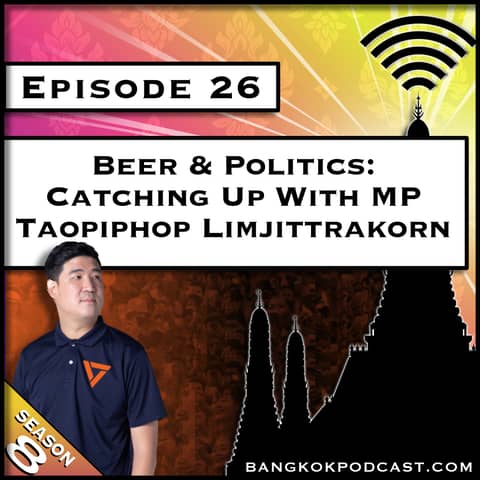 Beer & Politics: Catching Up With MP Taopiphop Limjittrakorn [S8.E26]