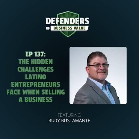EP 137: The Hidden Challenges Latino Entrepreneurs Face When Selling a Business with Rudy Bustamante