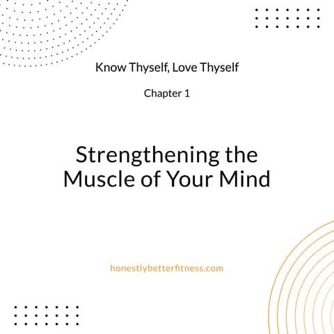 Strengthening the Muscle of Your Mind - Chapter 1 - Know Thyself, Love Thyself