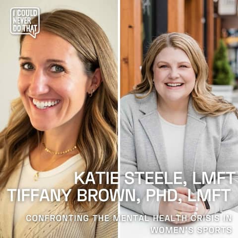 102 Katie Steele, LMFT and Tiffany Brown, PhD, LMFT - Confronting the Hidden Mental Crisis in Women's Sports