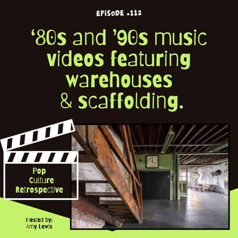 #112 - ‘80s and ’90s music videos featuring warehouses & scaffolding.