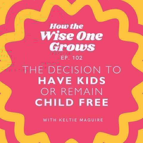 How to Decide If You Should Have Kids or Not: Family Planning WIth Keltie Maguire (102)