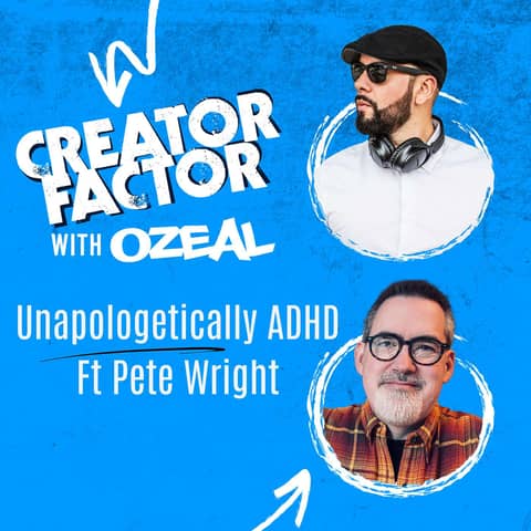 Unapologetically ADHD as a Creator ft Pete Wright