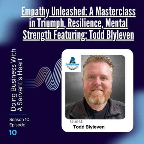 Empathy Unleashed: A Masterclass in Triumph, Resilience,  Mental Strength Featuring: Todd Blyleven