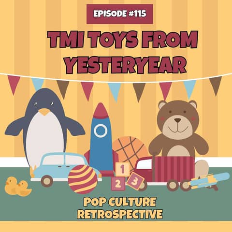 #115 - TMI Toys of Yesteryear