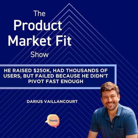He raised $250K, had thousands of users—but here's what he'd do differently next time. | Darius Vaillancourt, Founder of Howdy
