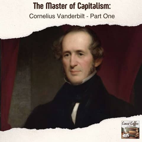 The Master of Capitalism: Cornelius Vanderbilt - Part One
