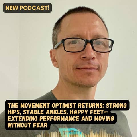 The Movement Optimist Returns: Strong Hips, Stable Ankles, Happy Feet—Extending Performance and Moving Without Fear