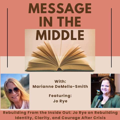 Rebuilding From the Inside Out: Jo Rye on Rebuilding Identity, Clarity, and Courage After Crisis