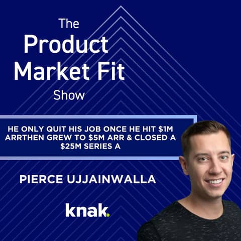 He refused to quit his job until $1M ARR—then grew to $5M ARR & closed a $25M Series A. | Pierce Ujjainwalla, Founder of Knak